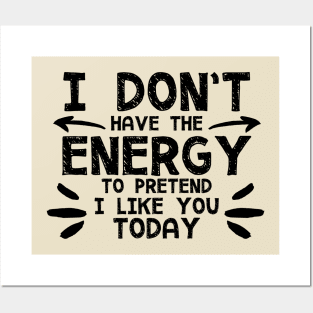 I Don't Have The Energy To Pretend I Like You Today Posters and Art